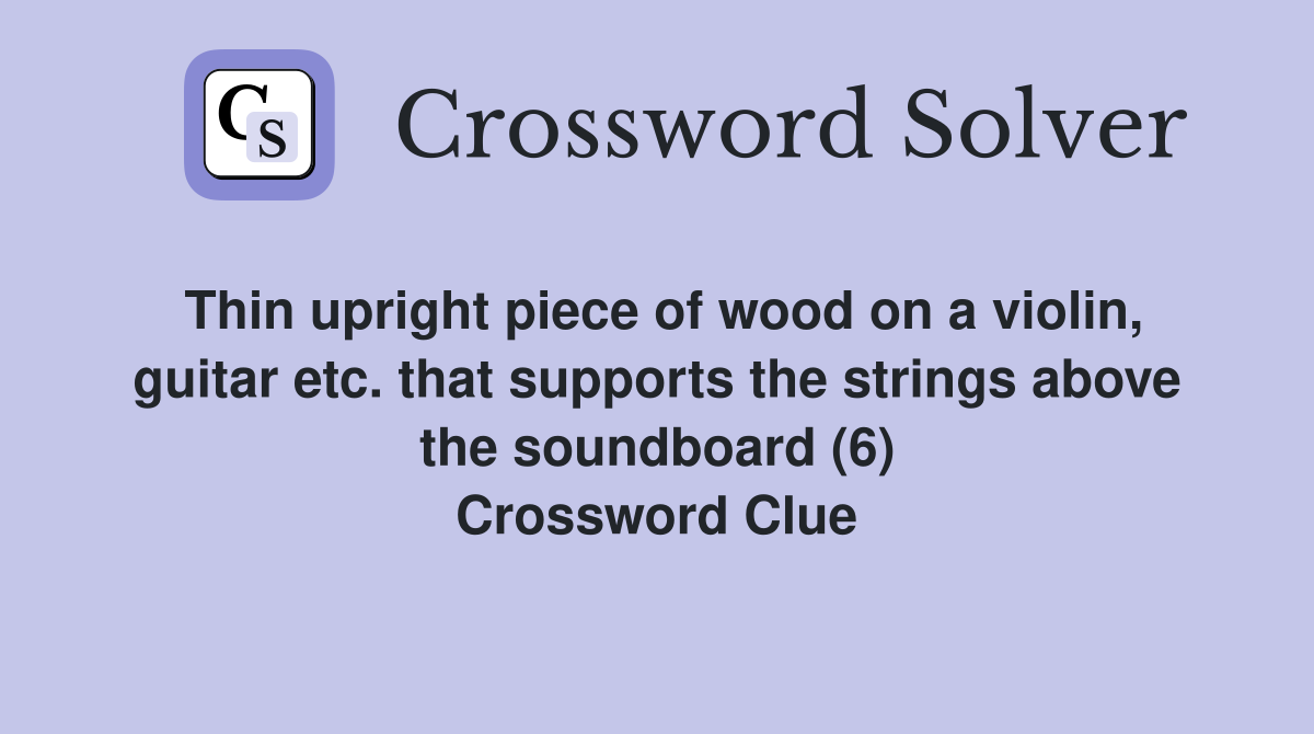 Thin upright piece of wood on a violin, guitar etc. that supports the